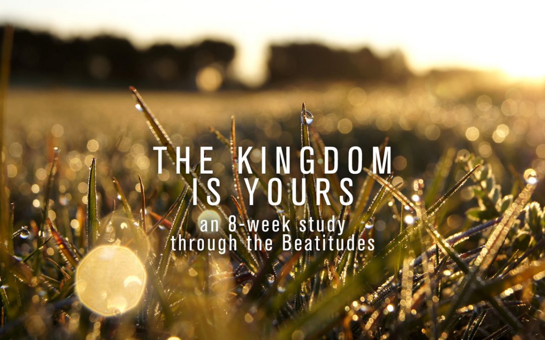 The Kingdom is Yours – Part One – Blessed Are the Poor in Spirit